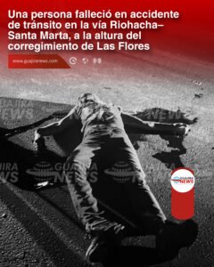 Una persona falleció en accidente de tránsito en la vía Riohacha-Santa Marta, a la altura del corregimiento de Las Flores